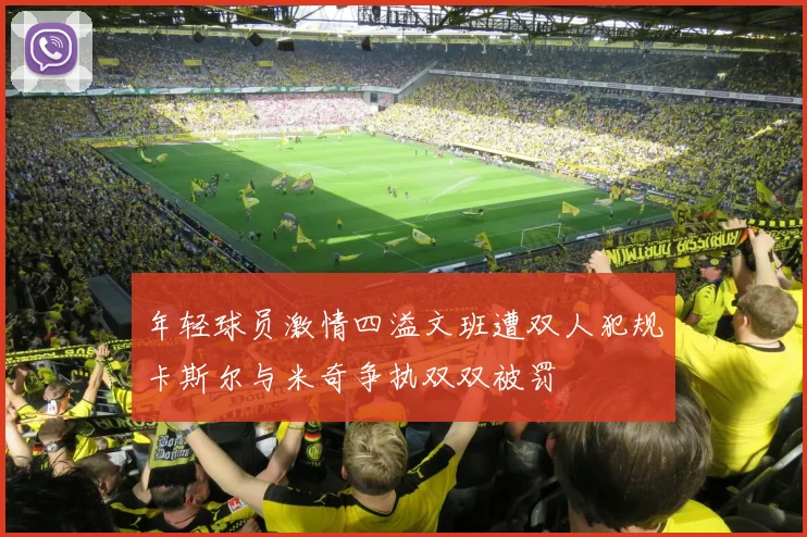 年轻球员激情四溢文班遭双人犯规卡斯尔与米奇争执双双被罚